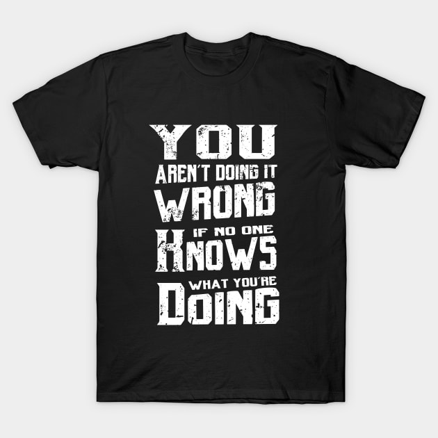 You aren't doing it wrong T-Shirt by atomguy